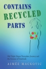 Contains Recycled Parts: My Triple Organ Transplant Journey and the Science of Gratitude Cover Image