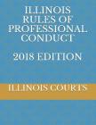 Illinois Rules of Professional Conduct 2018 Edition By Illinois Courts Cover Image
