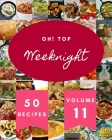 Oh! Top 50 Weeknight Recipes Volume 11: Make Cooking at Home Easier with Weeknight Cookbook! By Christina R. Booth Cover Image