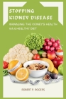Stopping Kidney Disease: Managing the Kidney's Health Via a Healthy Diet By Robert P. Rogers Cover Image