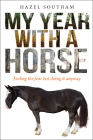 My Year With a Horse: Feeling the fear but doing it anyway By Hazel Southam Cover Image