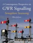 A Contemporary Perspective on GWR Signalling - Semaphore Swansong Cover Image