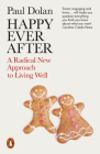 Happy Ever After: A Radical New Approach to Living Well By Paul Dolan Cover Image
