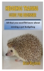 Hedgehog Training Guide for Beginner: All that you need to know about owning a pet hedgehog By Brian Raymond Cover Image
