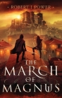 The March of Magnus: Book Two of the Spark City Cycle By Robert Power Cover Image
