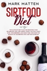 Sirtfood Diet: The Ultimate Diet Plan for Boosting Your Metabolism and Lose Weight While You Still Enjoy Wine, Strawberries and Good By Mark Matten Cover Image