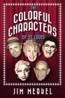The Colorful Characters of St. Louis By Jim Merkel Cover Image