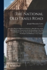 The National Old Trails Road: the Great Historic Highway of America; a Brief Resume of the Principal Events Connected With the Rebuilding of the Old By Joseph Macaulay 1844-1926 Lowe Cover Image