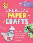 Creative Paper Crafts: 35 Cool, Customizable Projects for Crafty Kids By Lisa Glover Cover Image