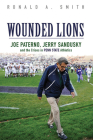 Wounded Lions: Joe Paterno, Jerry Sandusky, and the Crises in Penn State Athletics (Sport and Society) Cover Image