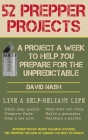 52 Prepper Projects: A Project a Week to Help You Prepare for the Unpredictable By David Nash, James Talmage "Dr Prepper" Stevens (Introduction by) Cover Image