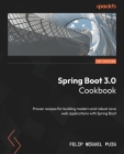 Spring Boot 3.0 Cookbook: Proven recipes for building modern and robust Java web applications with Spring Boot Cover Image