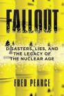 Fallout: Disasters, Lies, and the Legacy of the Nuclear Age Cover Image