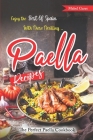 Enjoy the Best Of Spain With These Thrilling Paella Recipes: The Perfect Paella Cookbook Cover Image