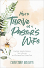 How to Thrive as a Pastor's Wife: Practical Tools to Embrace Your Influence and Navigate Your Unique Role By Christine Hoover Cover Image