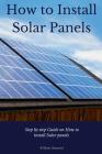 How to Install Solar Panels: Step-by-Step Guide on How to Install Solar Panels With Pictures 2017 Cover Image