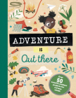 Adventure Is Out There: Over 50 Creative Activities for Outdoor Explorers By Jenni Lazell, Tjarda Borsboom (Illustrator) Cover Image