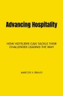 Advancing Hospitality: How Hoteliers Can Tackle Their Challenges Leading the Way By Marcos V. Bravo Cover Image