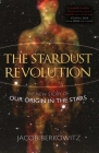 The Stardust Revolution: The New Story of Our Origin in the Stars By Jacob Berkowitz Cover Image