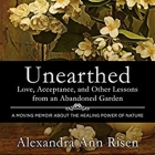 Unearthed: Love, Acceptance, and Other Lessons from an Abandoned Garden By Alexandra Risen, Hillary Huber (Read by) Cover Image