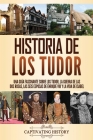 Historia de los Tudor: Una guía fascinante sobre los Tudor, la guerra de las Dos Rosas, las seis esposas de Enrique VIII y la vida de Isabel Cover Image