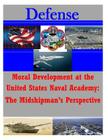 Moral Development at the United States Naval Academy: The Midshipman's Perspecti (Defense) By Naval Postgraduate School Cover Image