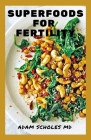 Superfoods for Fertility: All You Need To Know About Using Superfoods for fertility By Adam Scholes MD Cover Image
