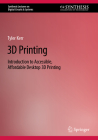 3D Printing: Introduction to Accessible, Affordable Desktop 3D Printing (Synthesis Lectures on Digital Circuits & Systems) By Tyler Kerr Cover Image