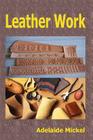Leather Work By Adelaide Mickel Cover Image