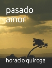 pasado amor By Horacio Quiroga Cover Image
