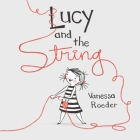 Lucy and the String By Vanessa Roeder, Vanessa Roeder (Illustrator) Cover Image