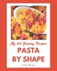 My 365 Yummy Pasta by Shape Recipes: Enjoy Everyday With Yummy Pasta by Shape Cookbook! By Amy Wray Cover Image
