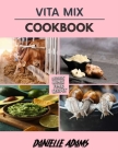 Vita Mix: Homemade Party Appetizer Recipes By Danielle Adams Cover Image