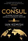 The Consul: An Insider Account from Australia’s Diplomatic Frontline Cover Image
