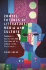 Zombie Futures in Literature, Media and Culture: Pandemics, Society and the Evolution of the Undead in the 21st Century Cover Image