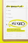 Mixed: Embracing Complexity by Uncovering Your God-Led Identity Cover Image