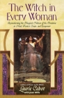 The Witch in Every Woman: Reawakening the Magical Nature of the Feminine to Heal, Protect, Create, and Empower Cover Image