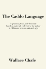 The Caddo Language: A grammar, texts, and dictionary based on materials collected by the author in Oklahoma between 1960 and 1970 By Wallace Chafe Cover Image
