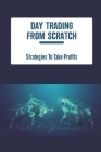 Day Trading From Scratch: Strategies To Take Profits Cover Image