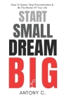 Start Small, Dream Big: Dare To Dream, Stop Procrastination & Be The Master Of Your Life Cover Image