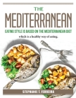 The Mediterranean Eating Style is based on the Mediterranean Diet: which is a healthy way of eating. By Stephanie T Ferreira Cover Image