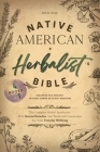 Native American Herbalist's Bible: 4 Books in 1 - Discover The Ancient Healing Power Of Plant Medicine. The Complete Herbal Apothecary With Natural Re Cover Image