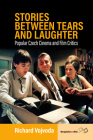 Stories Between Tears and Laughter: Popular Czech Cinema and Film Critics By Richard Vojvoda Cover Image