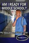 Am I Ready For Middle School?: My Education...future...life! Cover Image