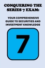 Conquering the Series 7 Exam: Your Comprehensive Guide to Securities and Investment Knowledge By Philip Martin McCaulay Cover Image