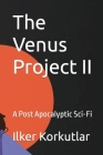 The Venus Project II: A Post Apocalyptic Sci-Fi (Projects #2) By Ilker Korkutlar Cover Image