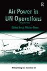 Air Power in Un Operations: Wings for Peace (Military Strategy and Operational Art) By A. Walter Dorn Cover Image