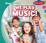 We Play Music! (Ways to Play) By Leonard Atlantic Cover Image