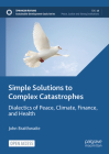 Simple Solutions to Complex Catastrophes: Dialectics of Peace, Climate, Finance, and Health (Sustainable Development Goals) By John Braithwaite Cover Image