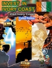 INVEST IN IVORY COAST - Visit Ivory Coast - Celso Salles: Invest in Africa Collection By Celso Salles Cover Image